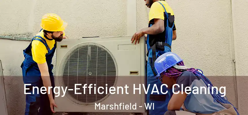  Energy-Efficient HVAC Cleaning Marshfield - WI