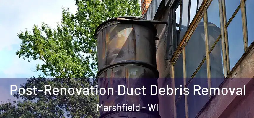 Post-Renovation Duct Debris Removal Marshfield - WI